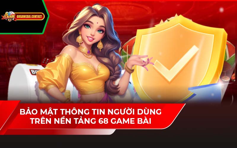 Bảo mật thông tin người dùng trên nền tảng 68 game bài