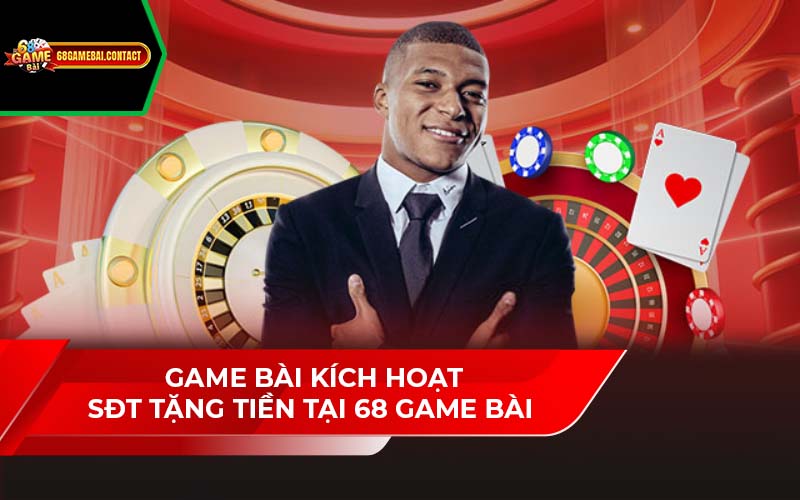 Game Bài Kích Hoạt SĐT Tặng Tiền Tại 68 Game Bài 