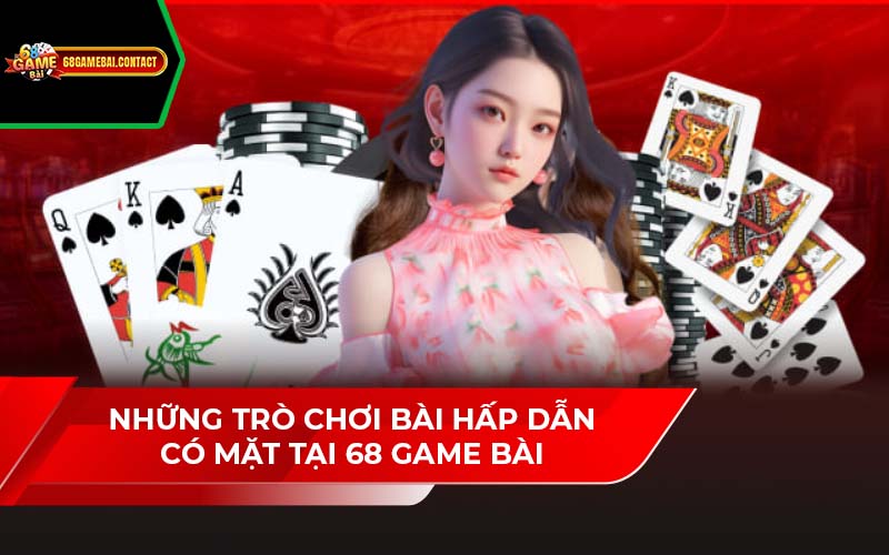 Những trò chơi bài hấp dẫn có mặt tại 68 game bài