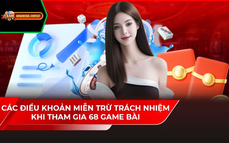 Các điều khoản miễn trừ trách nhiệm khi tham gia 68 game bài